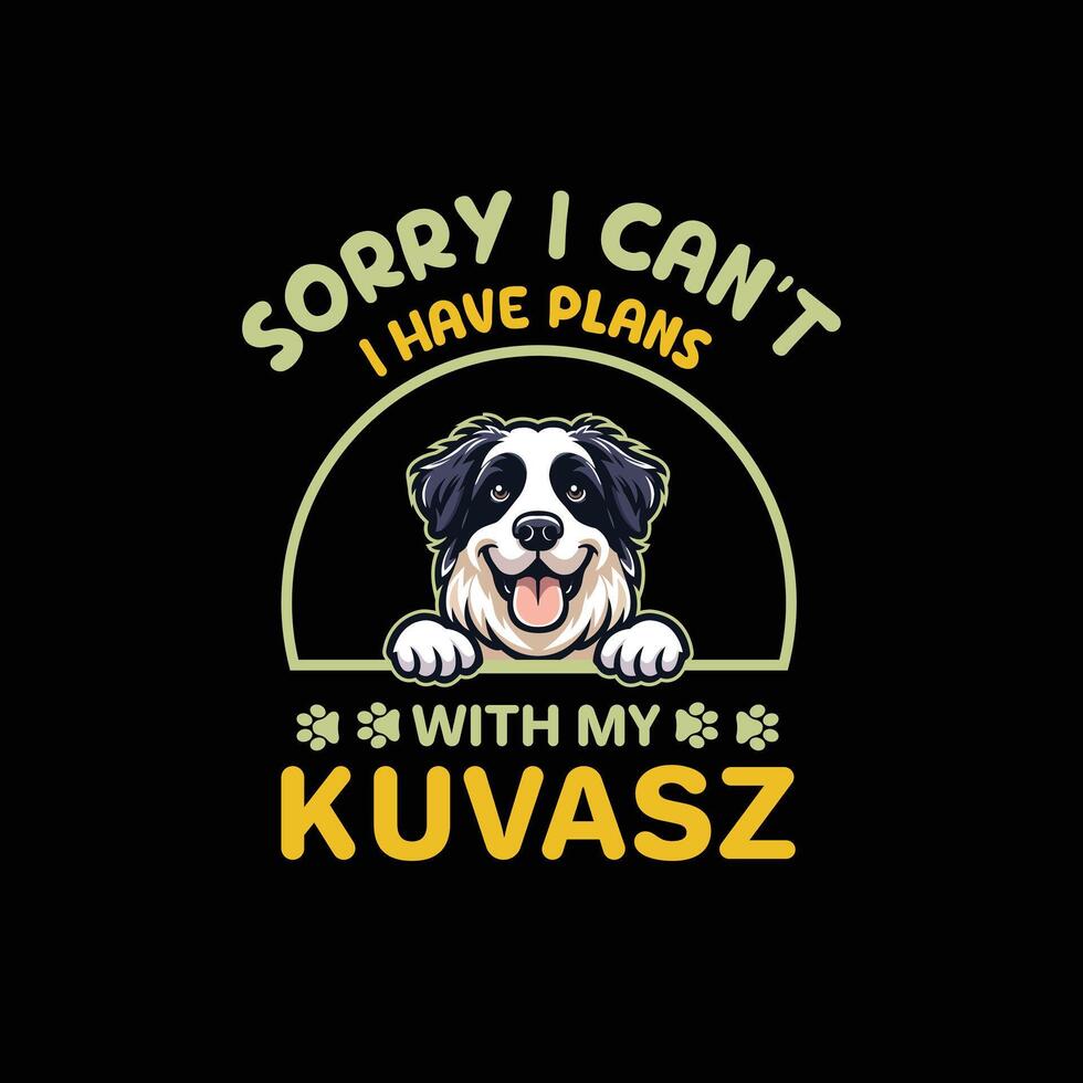 Sorry I Can't I Have Plans With My Kuvasz Dog Typography T-shirt Design vector