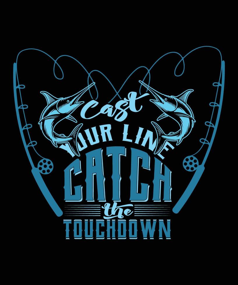 Cast your line, catch the touchdown typography t shirt design, fishing vector
