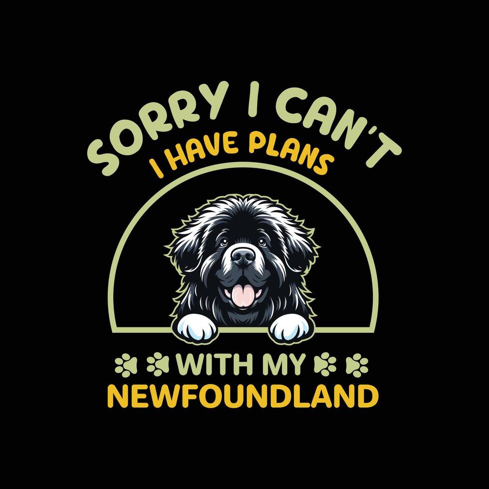 Sorry I Can't I Have Plans With My Newfoundland Dog Typography T-shirt Design vector