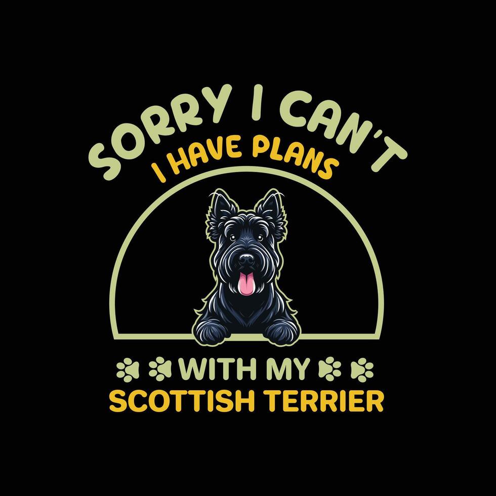 Sorry I Can't I Have Plans With My Scottish Terrier Dog Typography T-shirt Design vector
