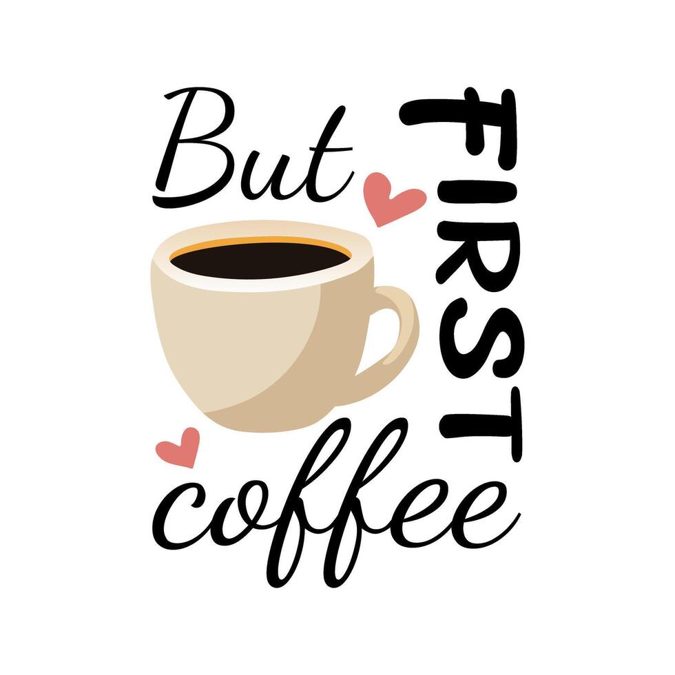 But first coffee lettering, cup of coffee and hearts isolated on white. Cute design for poster, t shirt, banner, card. vector