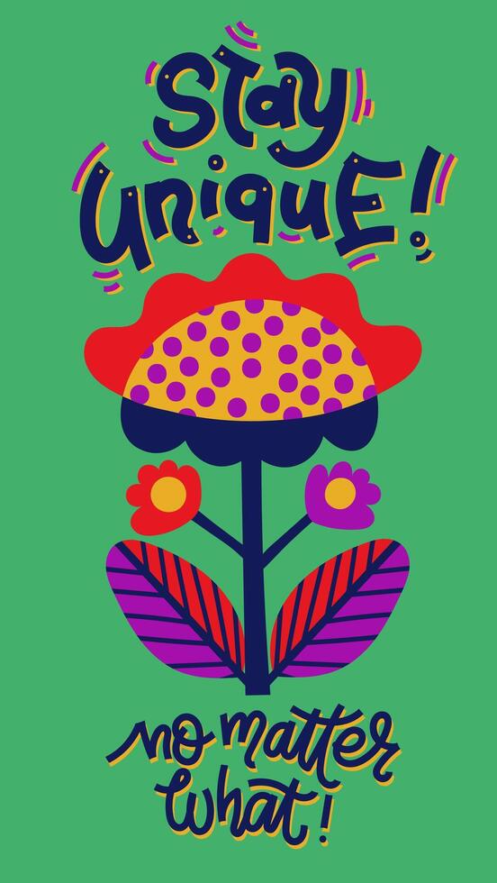 Stay unique no matter what bold colors card. illustration of bright fictitious flower with a slogan lettering. Hand draw art design for web, site, advertising, banner, poster and print. vector