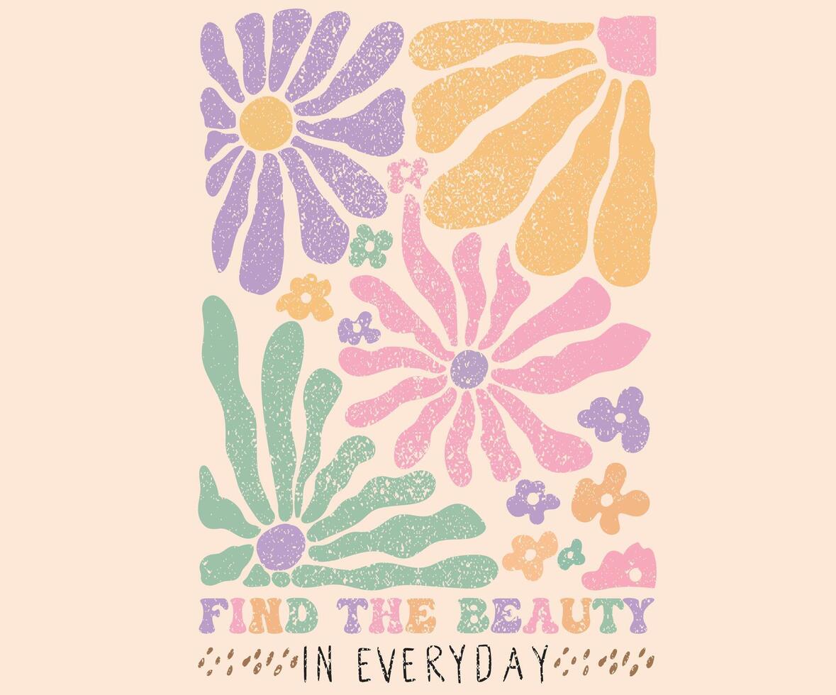 Find the beauty in everyday. Flower abstract modern painting. Beautiful abstract flower and quote. Keep on growing. Floral design for fashion, top, dress, graphics, slogan tee, posters and others. vector