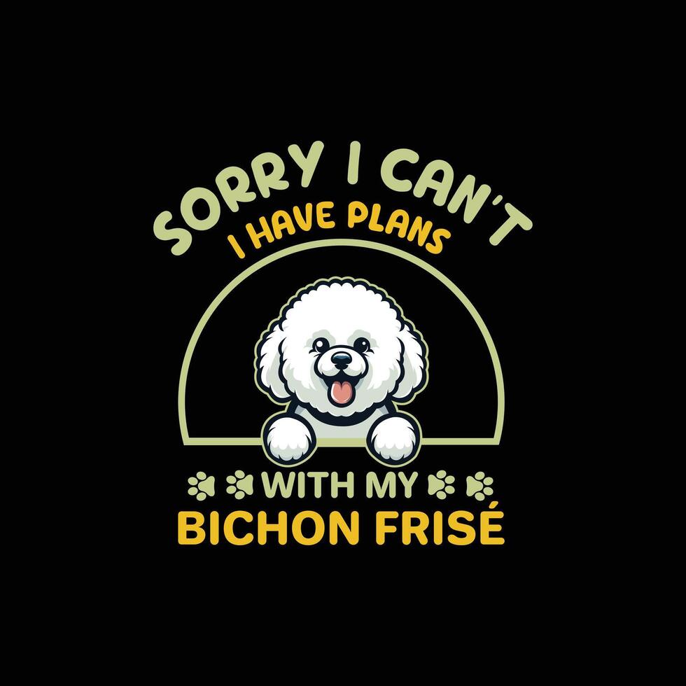 Sorry I Can't I Have Plans With My Bichon Frise Dog Typography T-shirt Design vector
