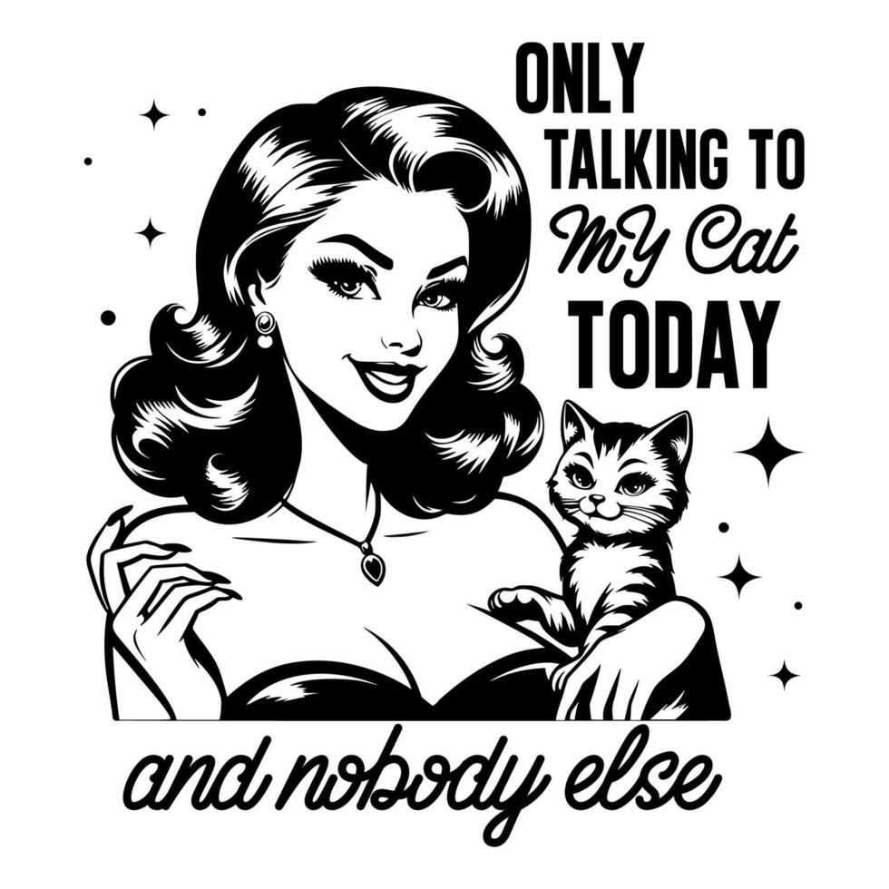 Black and white pop art illustration of a retro woman holding a cat, paired with the humorous quote, blending 1950s style with playful sarcasm. vector