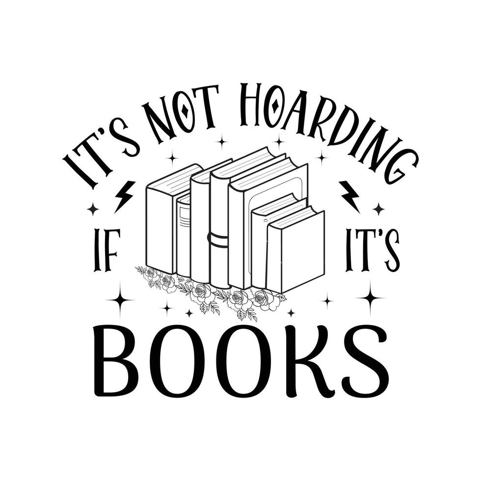 Librarian, Book Quotes, Book Reading, Its Not Hoarding If Its Books - Typography T-shirt Design vector