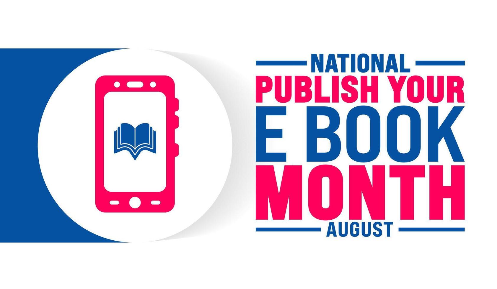 National Publish Your eBook Month is observed every year in August. Holiday concept. Template for background, banner, card, poster, placard, design template with unique shapes with standard color. vector