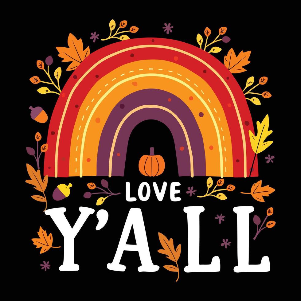 Thanksgiving Day, Love Fall Y'all - Autumn Rainbow with Pumpkin and Leaves Design, Fall Season Inspirational Quote vector