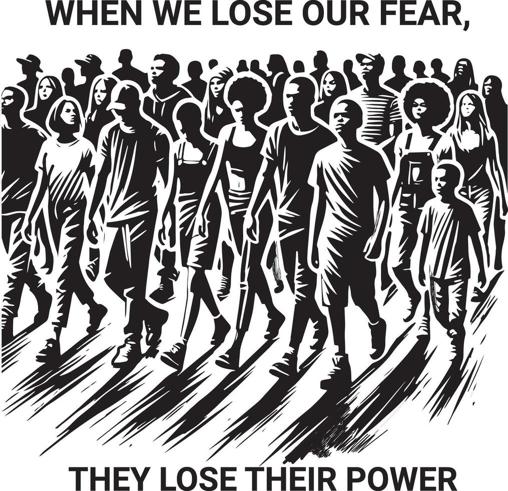 a group of diverse people walking together in solidarity, with the message When we lose our fear, they lose their power vector