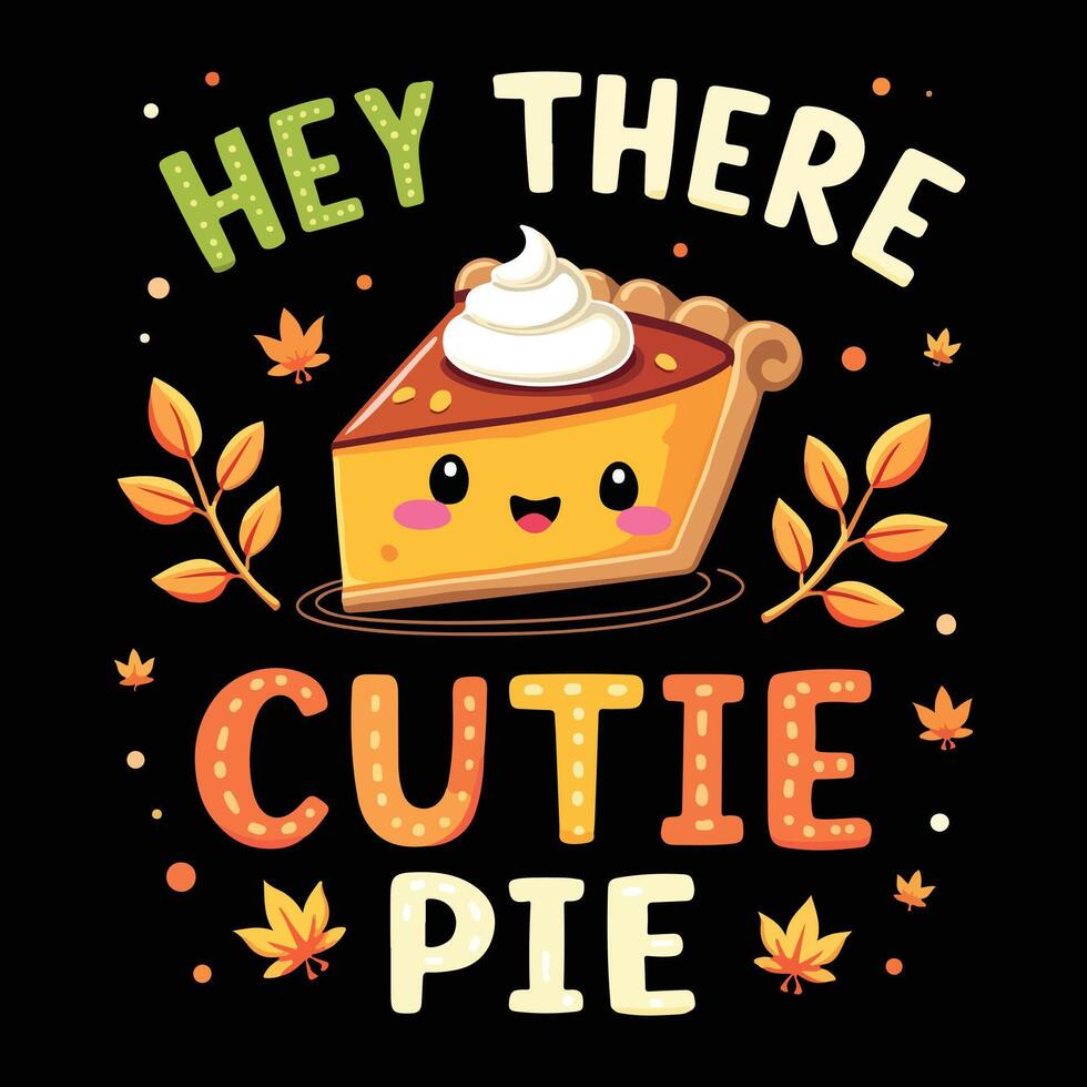 Hey There Cutie Pie Thanksgiving Quote with Pumpkin Pie and Autumn Leaves, Festive Holiday T-shirt Design. vector
