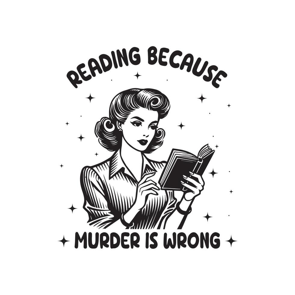 Reading Because Murder Is Wrong - Typography Retro Vintage Woman T-shirt Design vector