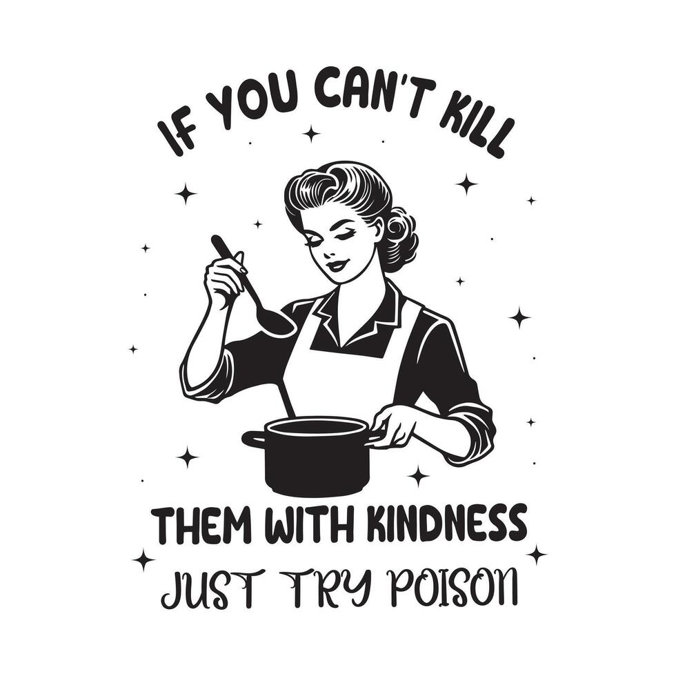 If You Can't Kill Them With Kindness Just Try Poison - Typography Retro Vintage Woman T-shirt Design vector