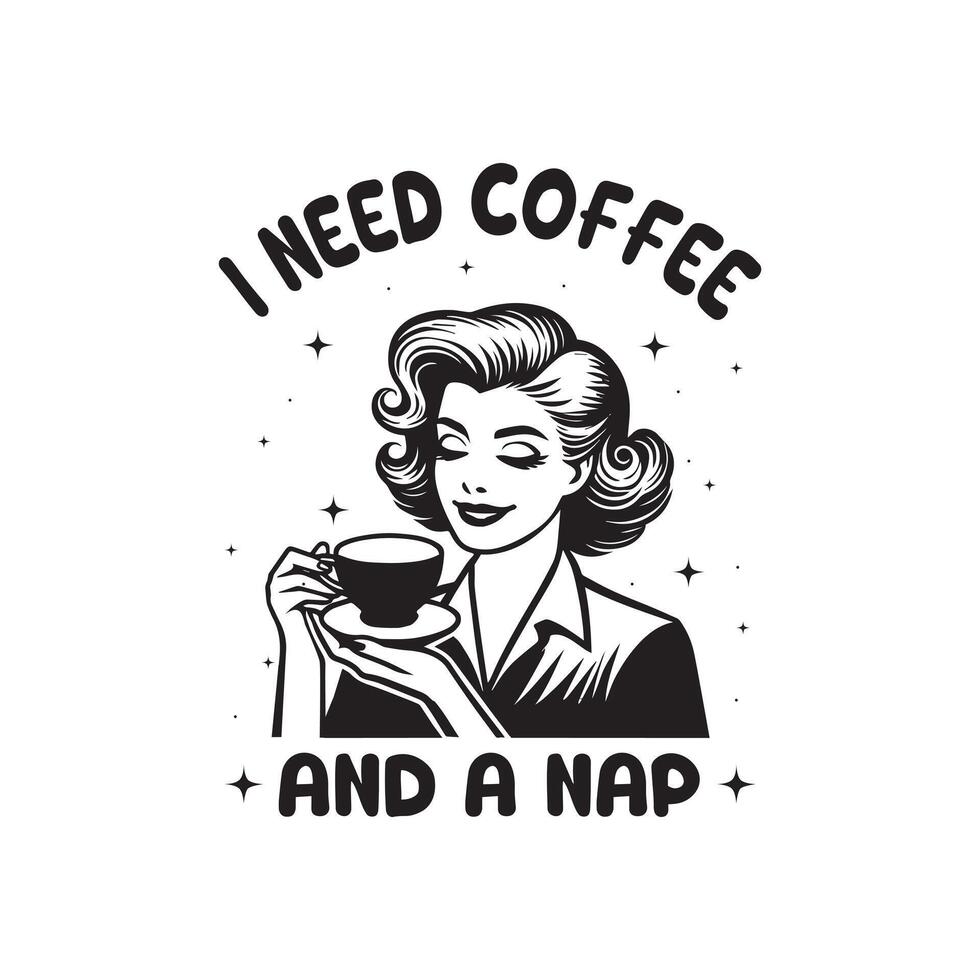I Need Coffee And A Nap - Typography Retro Vintage Woman T-shirt Design vector