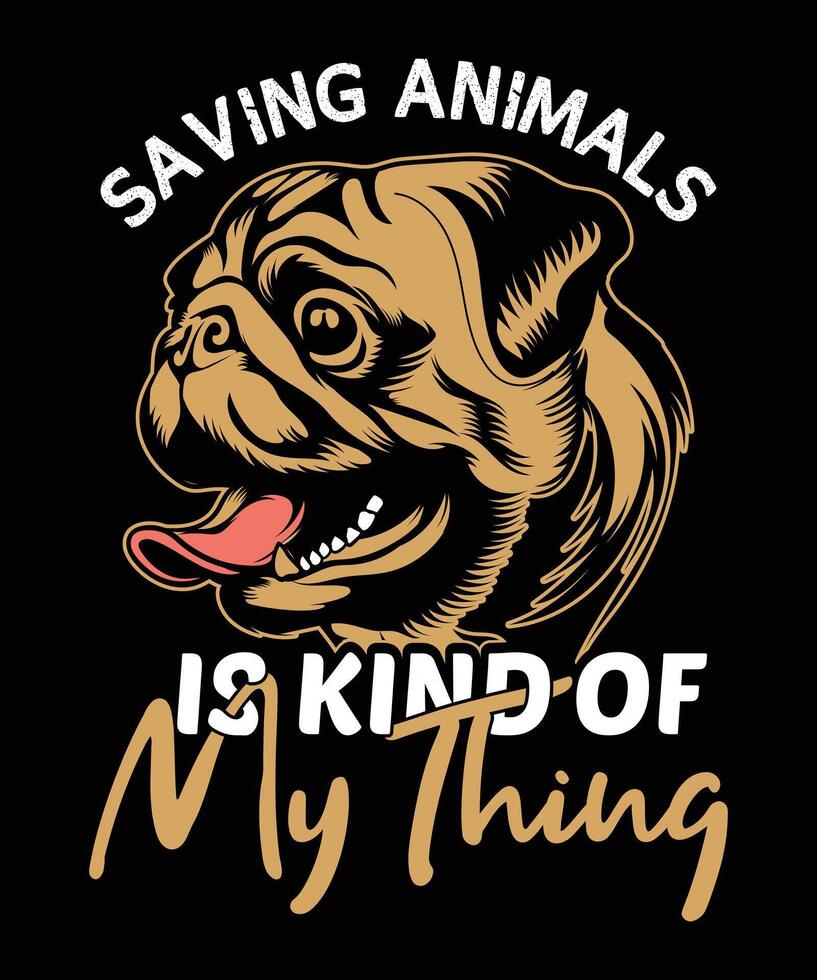 SAVING ANIMALS IS KIND OF MY THING pug dog t-shirt design vector