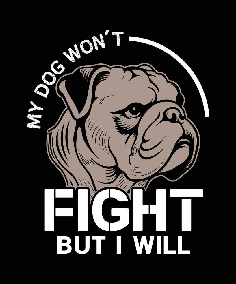 MY DOG WON'T FIGHT BUT I WILL t-shirt design vector