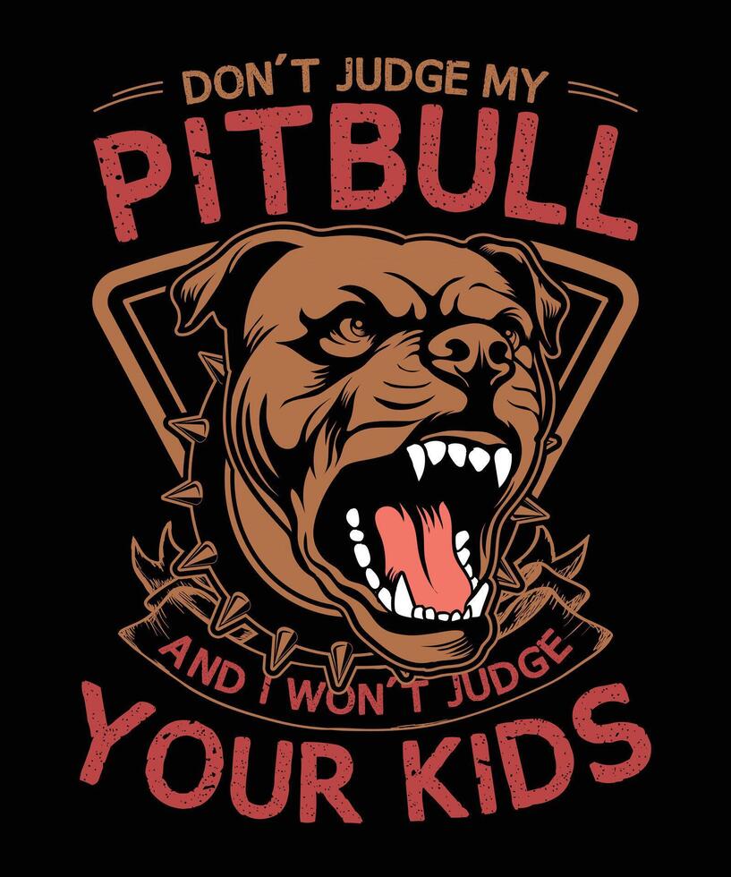 DON'T JUDGE MY PITBULL AND I WON'T JUDGE YOUR KIDS t-shirt design vector