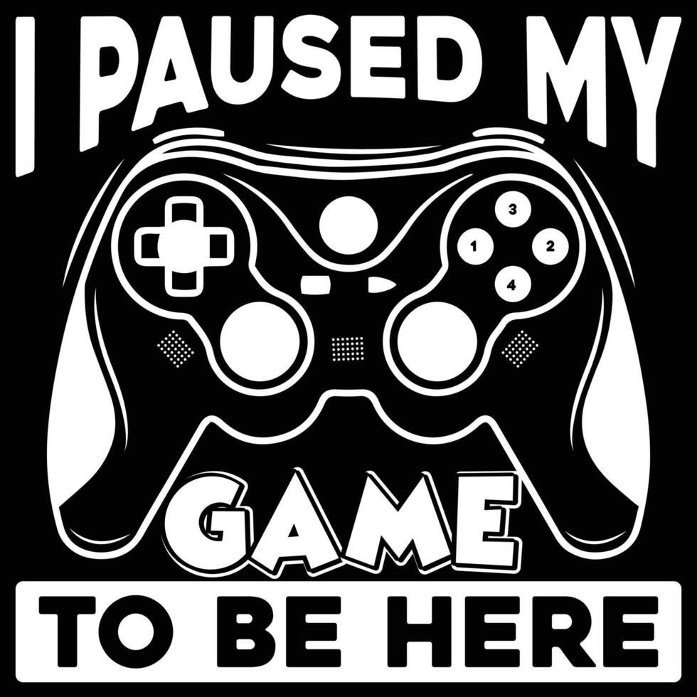 I paused my game to be here gaming t shirt design vector