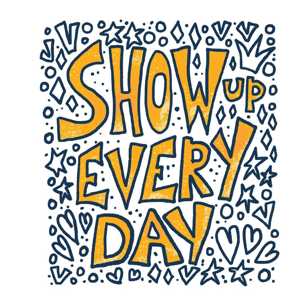 Show up every day quote. illustration. vector