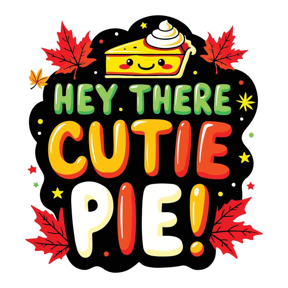 Hey There Cutie Pie Thanksgiving Quote with Pumpkin Pie and Autumn Leaves, Festive Holiday T-shirt Design. vector