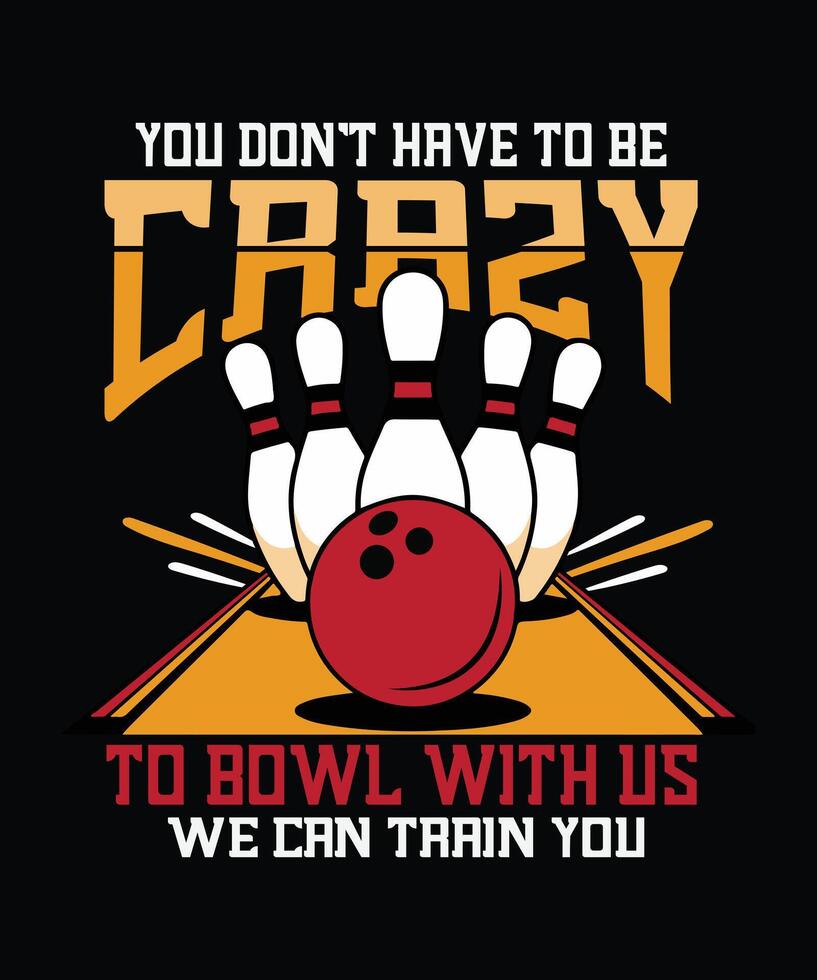 You Don't Have To Be Crazy To Bowl With Us T-Shirt You Don't Have To Be Crazy To Bowl With Us T-Shirt