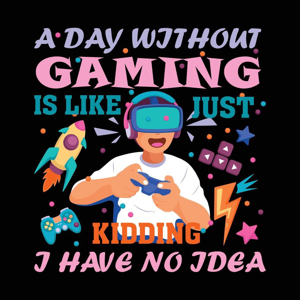 A day without gaming is like just kidding a have no idea t shirt design vector