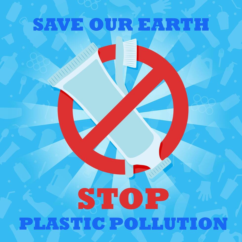 Stop plastic pollution. Save our Earth. Banner with red prohibitory sign crossed out a plastic toothbrush and a plastic tube of toothpaste. Environmental poster. Say no to plastic. vector
