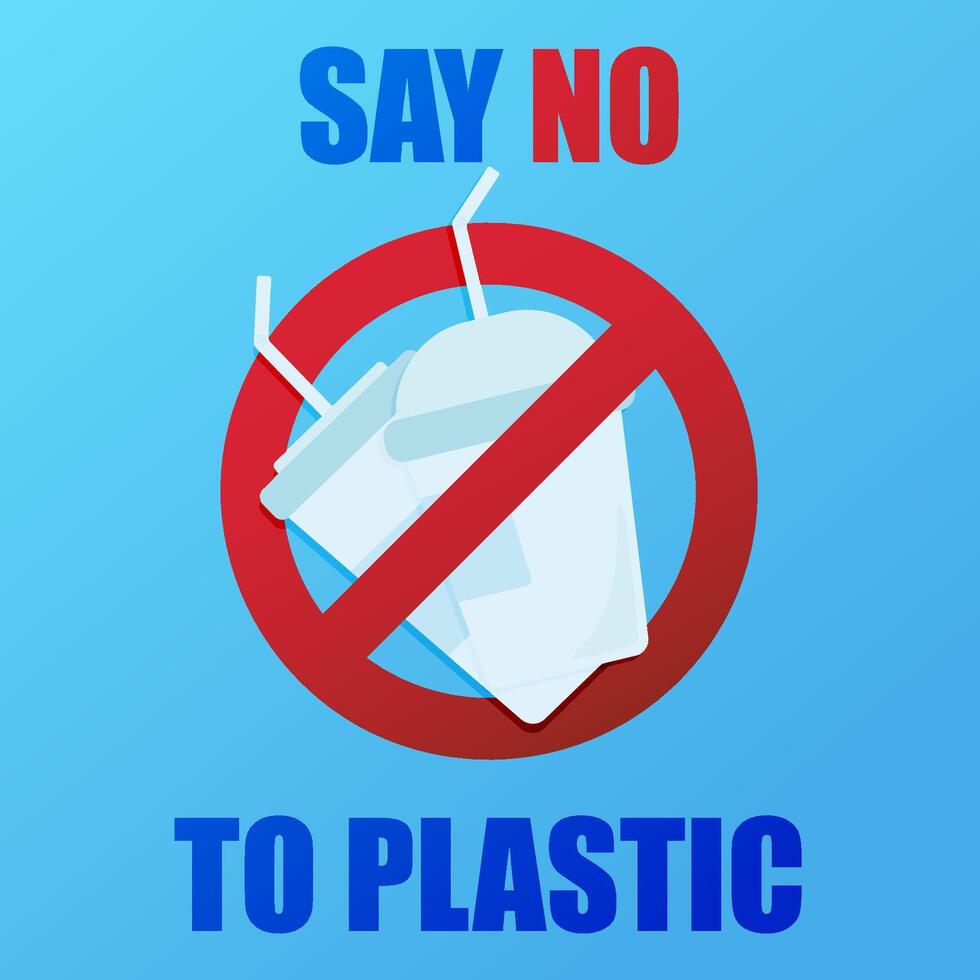 Say no to plastic. Environmental poster with text. Pollution problem concept. Prohibition sign. One use plastic cups. vector