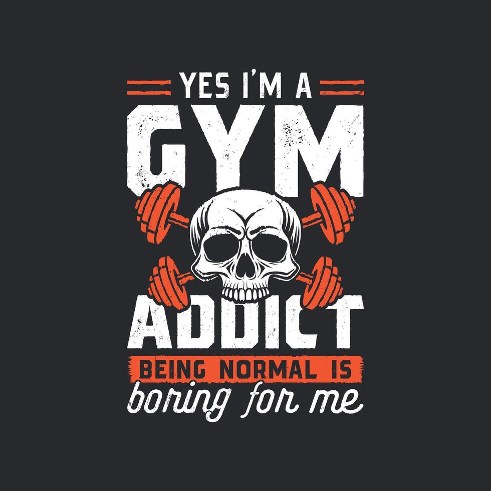 Yes i'm a gym addict being normal is boring for me Gym motivational t-shirt design. print ready t shirt, black t shirt design, typography t shirt, body building t shirt vector
