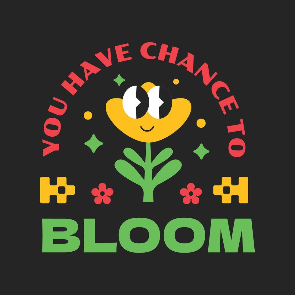 Flower character. You have chance to bloom quote. Design cartoon funny groovy vector