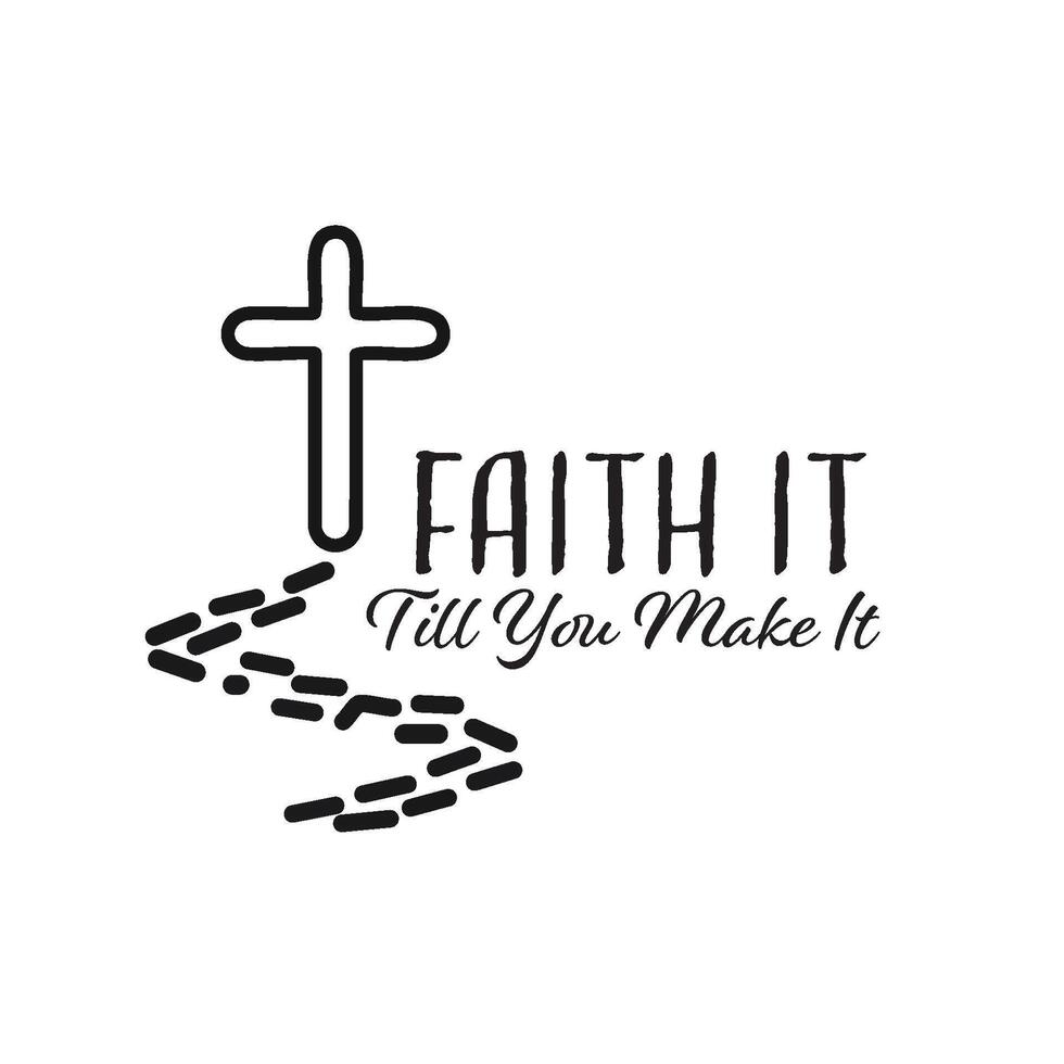Faith it till you make it, Christian inspirational quotes, Typography design for Jesus lover. Christian poster. Verse. Card. Scripture. Quote vector