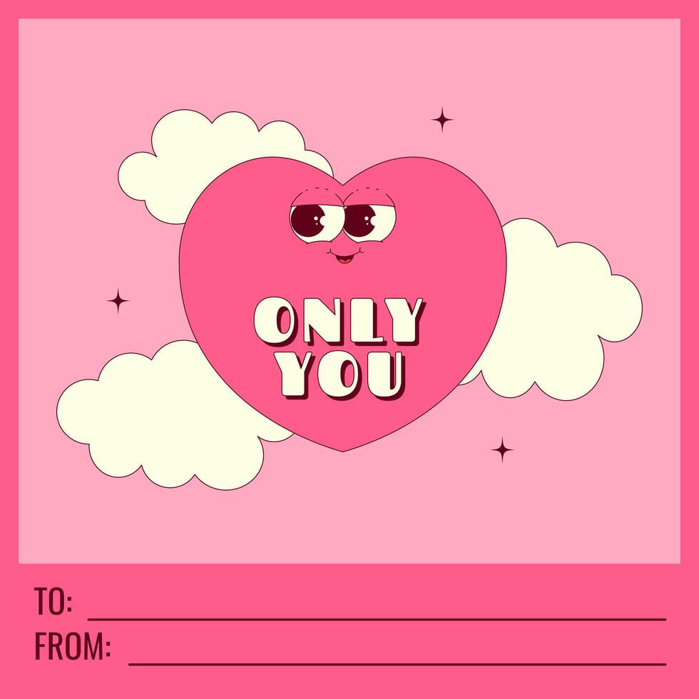 Valentine day card with text to, from and copy space. Lovely heart character with clouds and text only you in trendy retro groovy style. Pink colors. vector