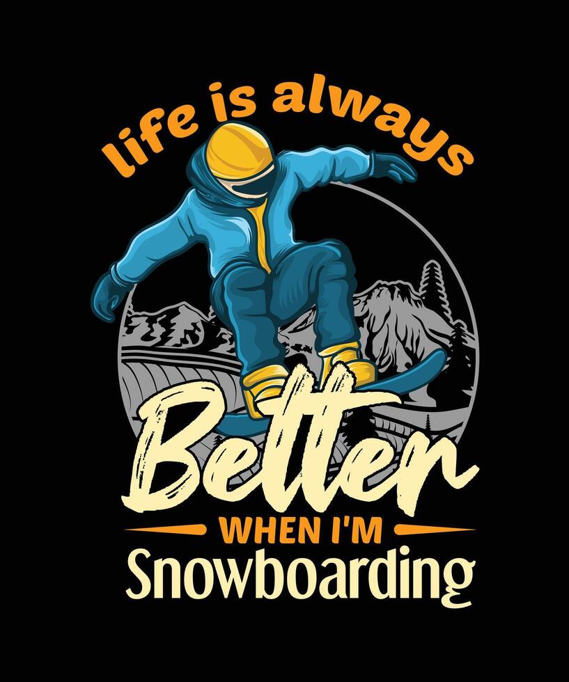 Life is always better when i'm snowboarding winter t-shirt design. vector