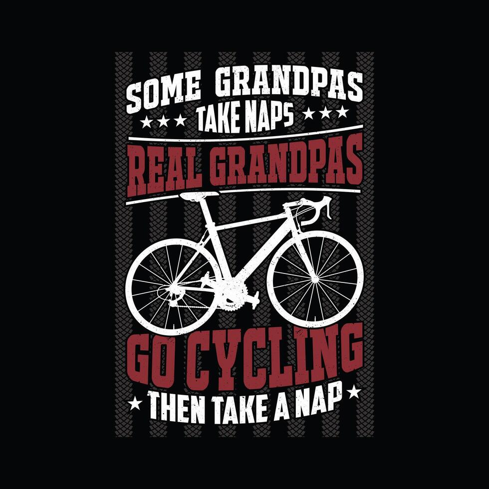 Funny Cyclist Quote T Shirt - Some Grandpas Take Naps Real Grandpas Go Cycling Then Take A Nap T-Shirt Design. vector
