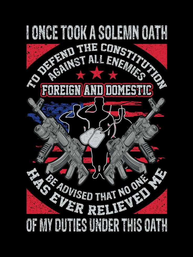 I once took a solemn oath to defend the constitution against all enemies foreign and domestic be advised that no one has ever relieved me of my duties Veterans t-shirt designs Freedom USA Memorial Day vector