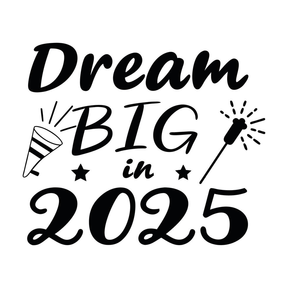 Dream big in 2025 Typography Design , Happy New Year Clipart illustration vector