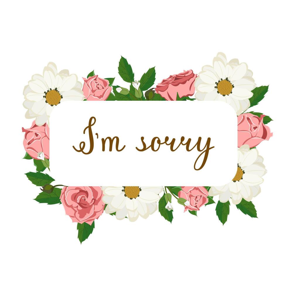 apology card. The inscription I'm sorry in a frame of delicate flowers. Sincere apology. vector