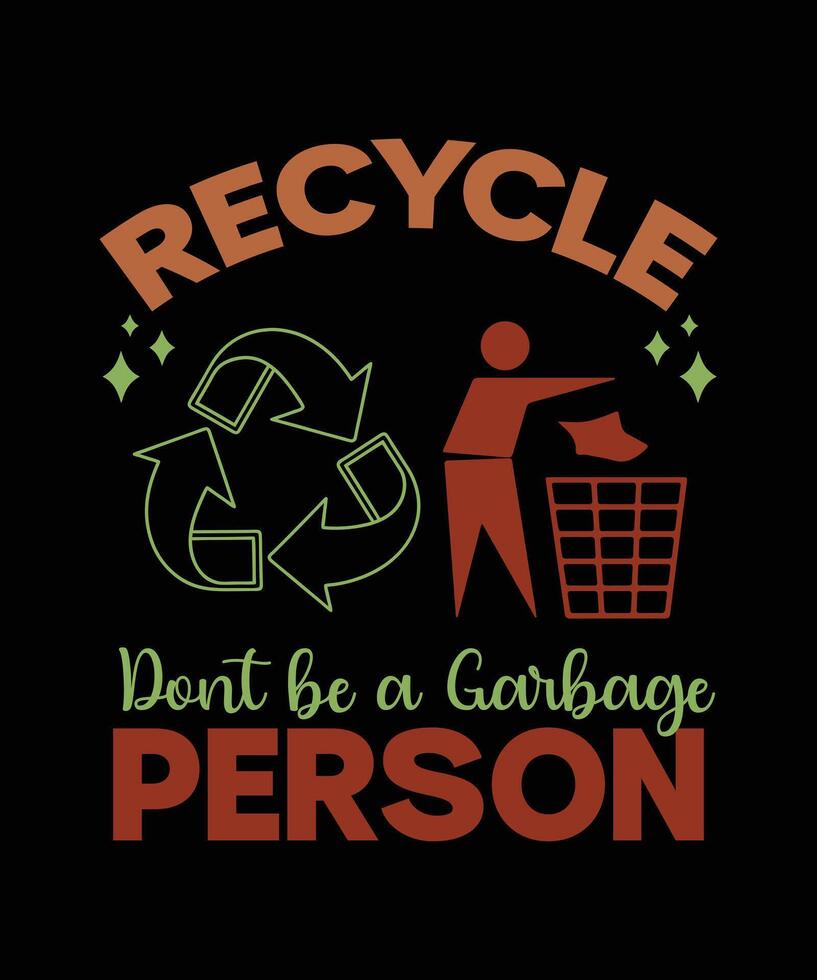 Recycle, Don't be a Garbage Person t-shirt design, Typography modern T-shirt design for man and women, Modern, Simple, Lettering file, Ready for print. Green ecological recycling t-shirt vector
