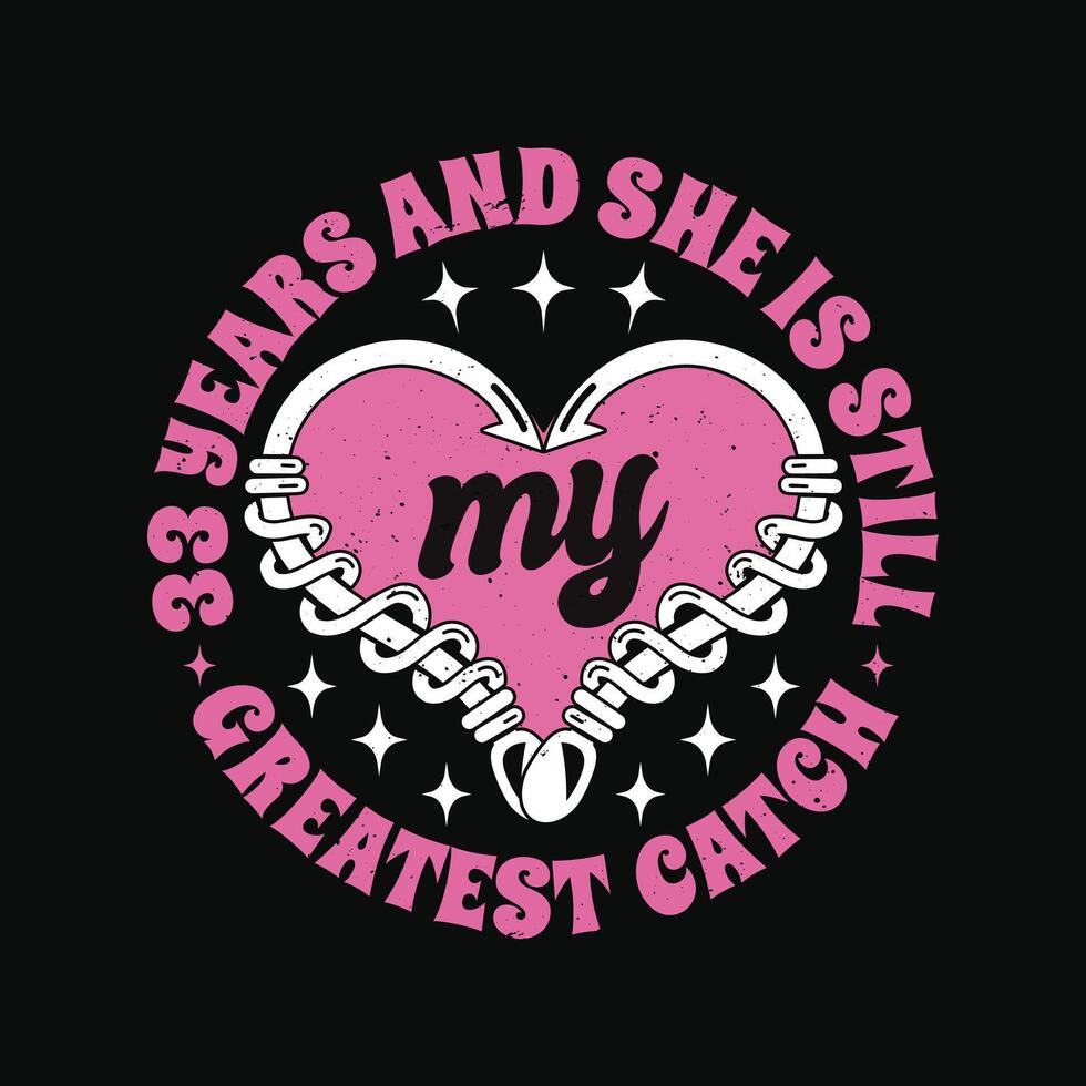 Funny Wedding Anniversary Quote T Shirt Design - 33 years and she is still my greatest catch - Featuring Fishing Hook With Heart. vector