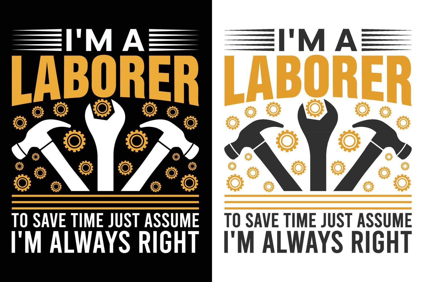 I'm A Laborer to Save Time Just Assume I'm Always Right Typography Print Design vector