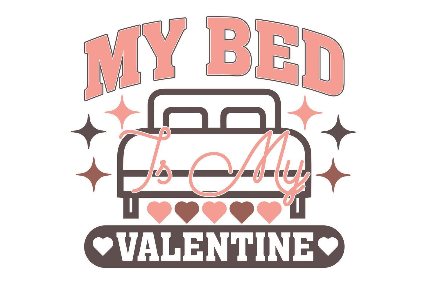 My Bed is My Valentine EPS T-shirt Design vector