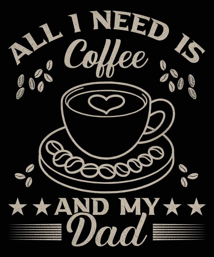 All I need is coffee and my dad graphic design vector