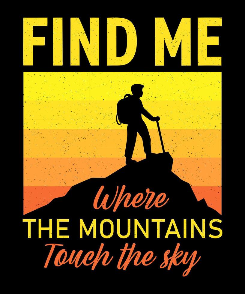find me where the mountains touch the sky, Hiking Mountain Outdoor T-Shirt Design vector