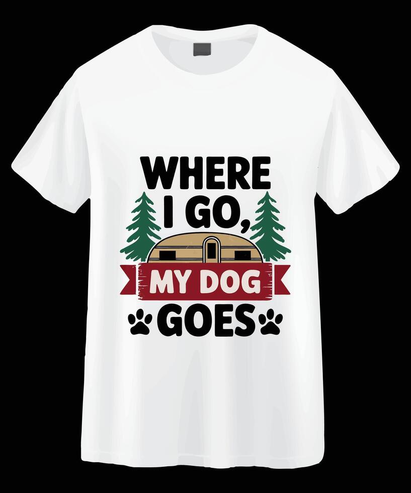 Funny camping tee Where I go, my dog goes. vector