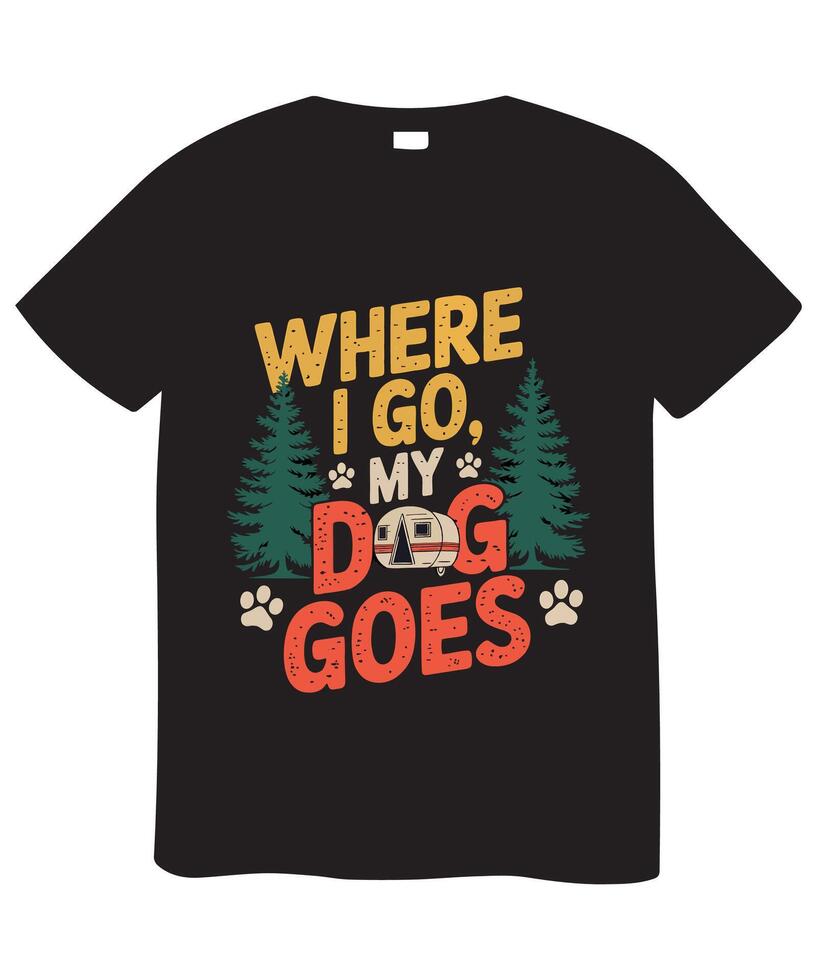 Fun camping t shirt design Where I go, my dog goes. vector