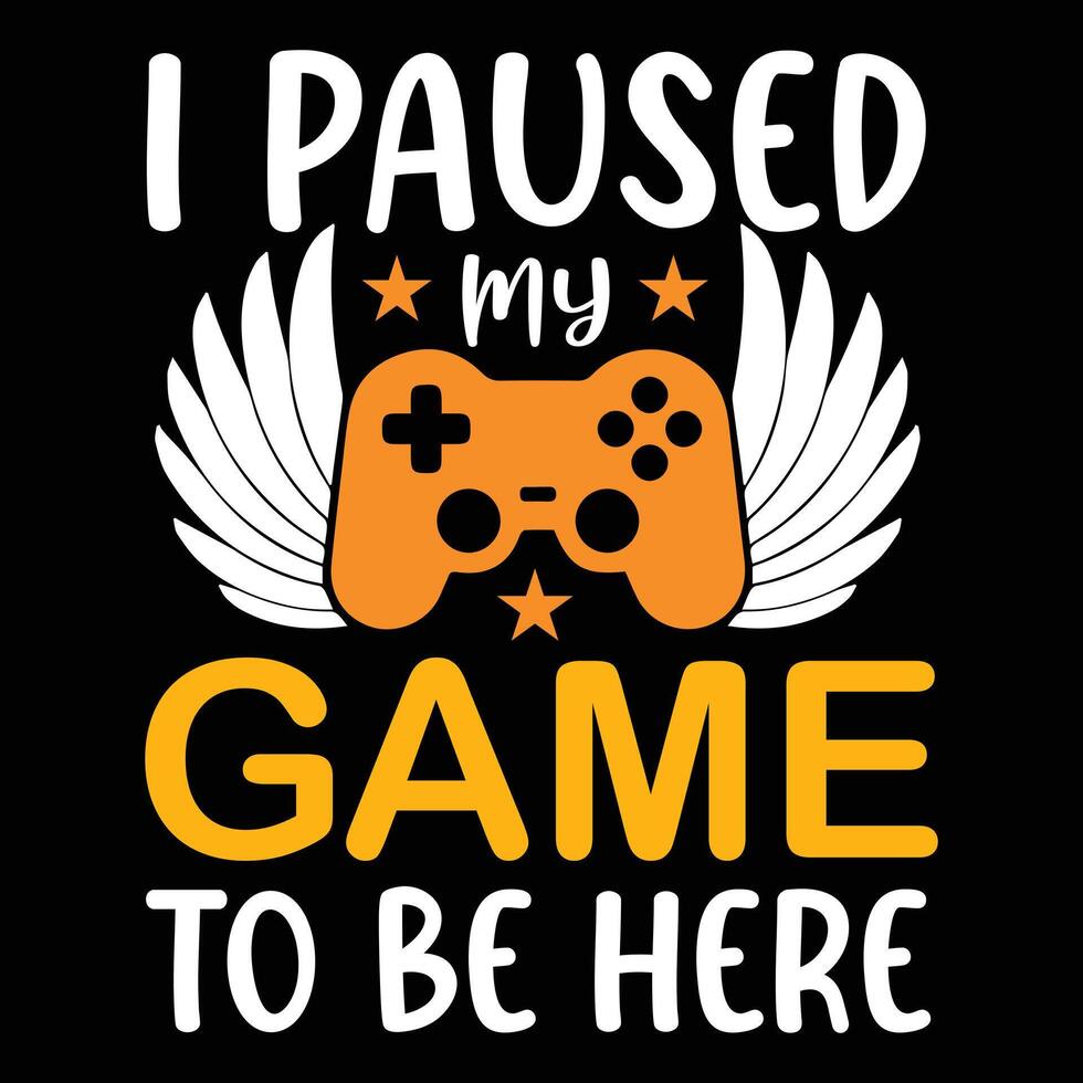 i paused my game to be here t shirt design vector