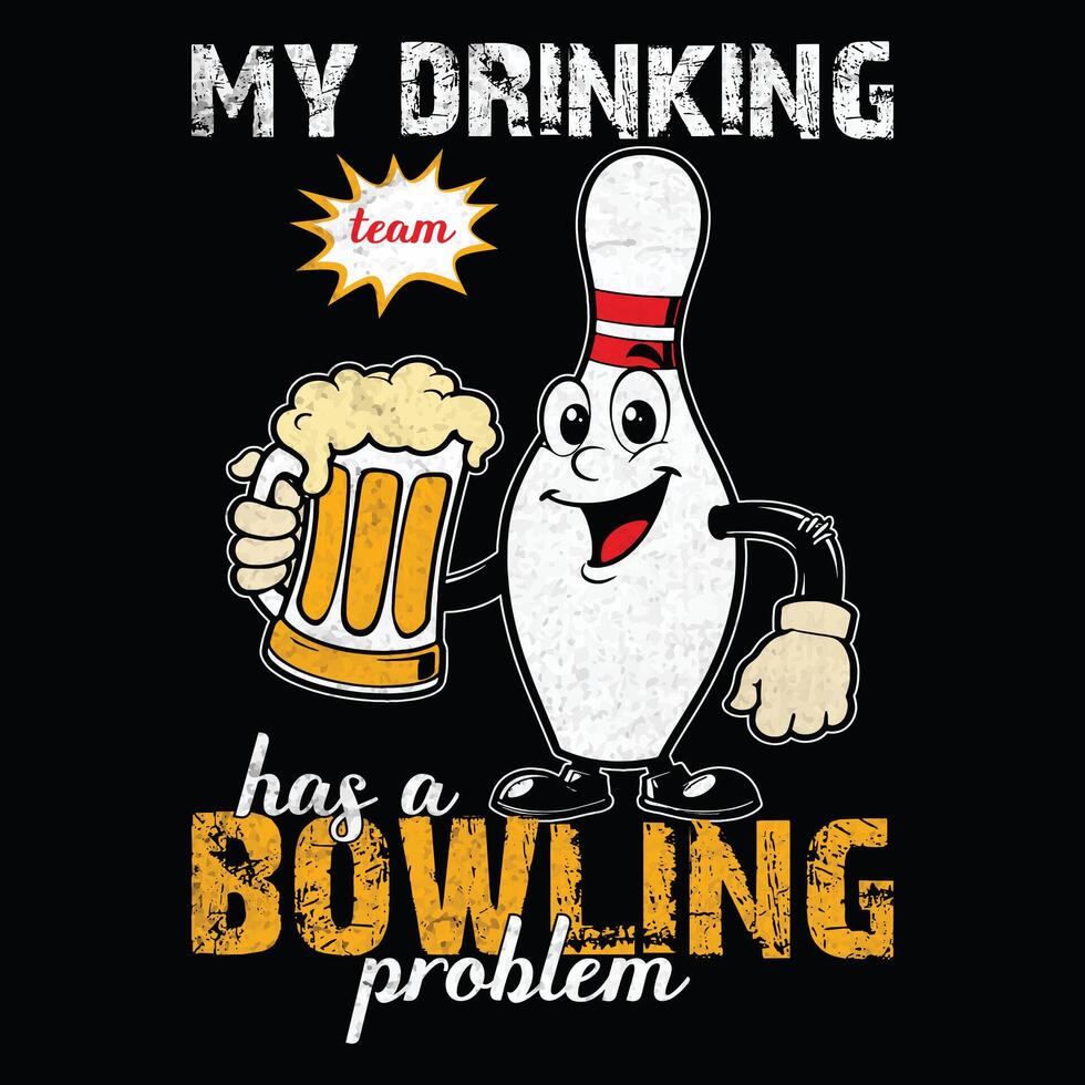 my drinking team has a bowling problem. Bowling T-shirt design, , illustration vector