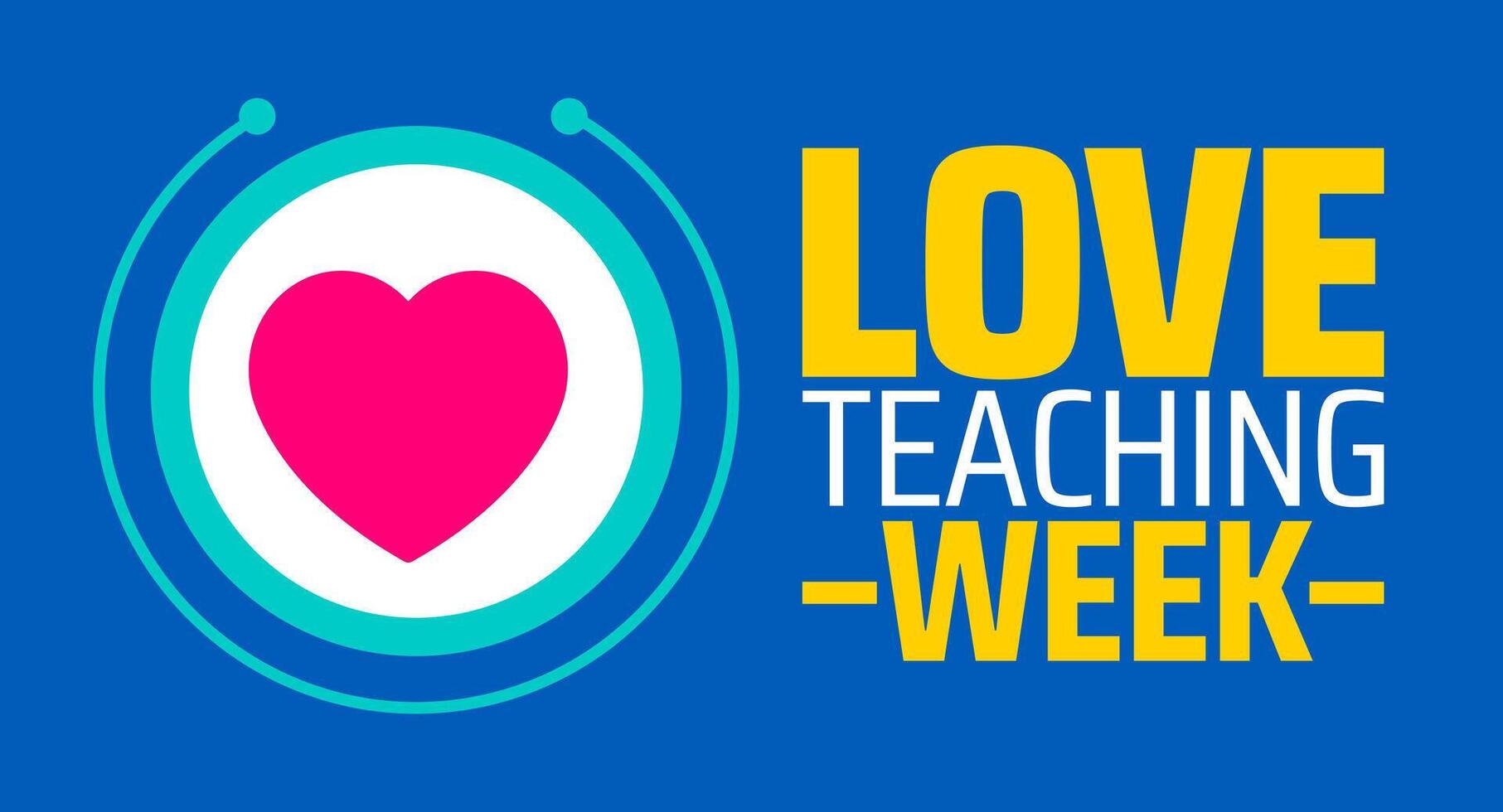 Love Teaching Week background banner or poster design template. observed every year in February. Holiday concept. Use to any Template, card, poster, placard, template. vector