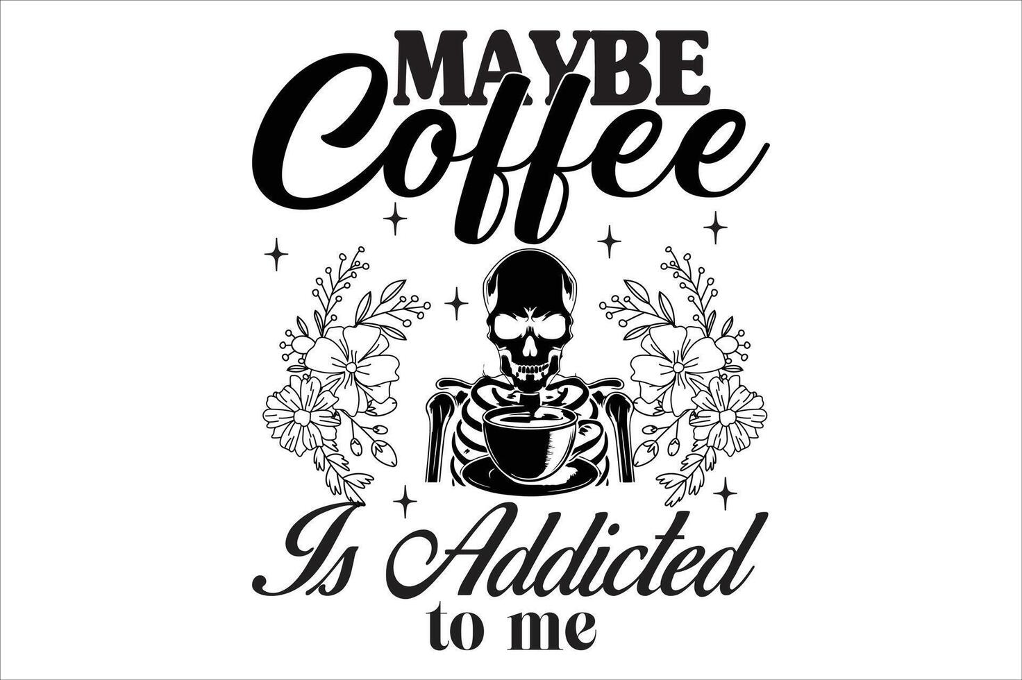 Maybe Coffee Is Addicted To Me t shirt design vector