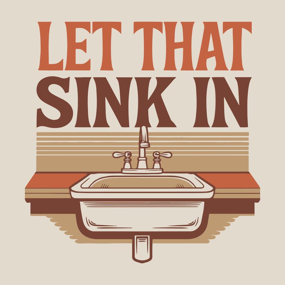 Let That Sink In T Shirt Design Minimalist Typography Casual Wear T-Shirt Design vector