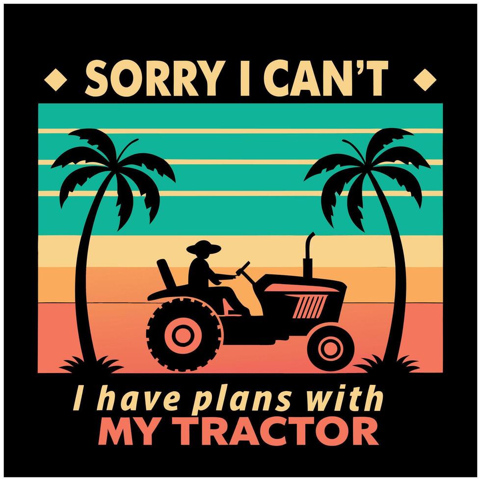 Sorry I Can't I Have Plans With My Tractor. T-Shirt Design vector